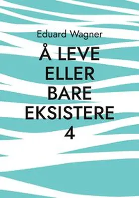 Wagner |  Å leve eller bare eksistere 4 | Buch |  Sack Fachmedien