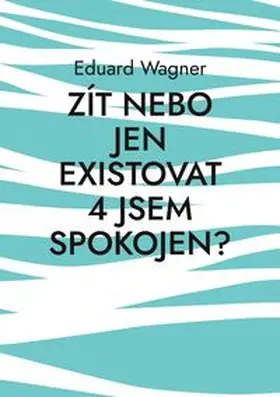 Wagner |  Zít nebo jen existovat 4 jsem spokojen? | Buch |  Sack Fachmedien