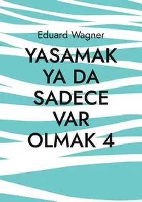Wagner |  Yasamak ya da sadece var olmak 4 | Buch |  Sack Fachmedien