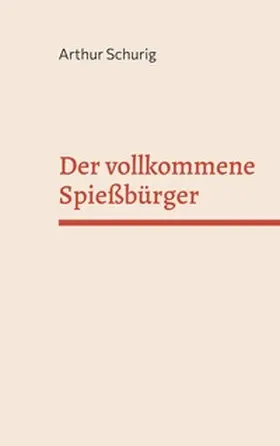 Schurig |  Der vollkommene Spießbürger | Buch |  Sack Fachmedien