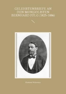 Walravens | Gelehrtenbriefe an den Mongolisten Bernhard Jülg (1825-1886) | Buch | 978-3-7562-3916-0 | sack.de