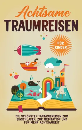Zimmermann |  Achtsame Traumreisen für Kinder: Die schönsten Fantasiereisen zum Einschlafen, zur Meditation und für mehr Achtsamkeit | eBook | Sack Fachmedien