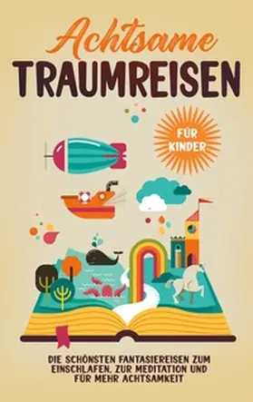 Zimmermann |  Achtsame Traumreisen für Kinder: Die schönsten Fantasiereisen zum Einschlafen, zur Meditation und für mehr Achtsamkeit | Buch |  Sack Fachmedien