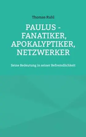 Ruhl |  Paulus - Fanatiker, Apokalyptiker, Netzwerker | Buch |  Sack Fachmedien