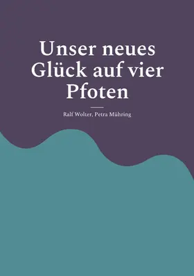 Wolter / Mühring |  Unser neues Glück auf vier Pfoten | eBook | Sack Fachmedien