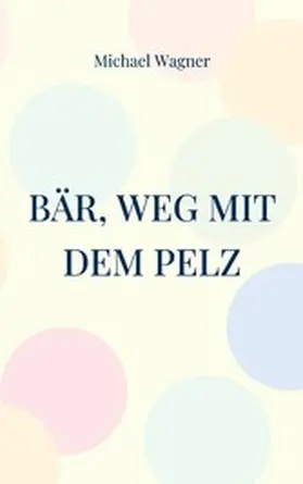 Wagner |  Bär, weg mit dem Pelz | eBook | Sack Fachmedien