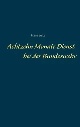 Seitz |  Achtzehn Monate Dienst bei der Bundeswehr | Buch |  Sack Fachmedien