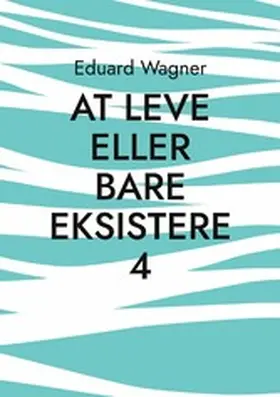 Wagner |  At leve eller bare eksistere 4 | eBook | Sack Fachmedien