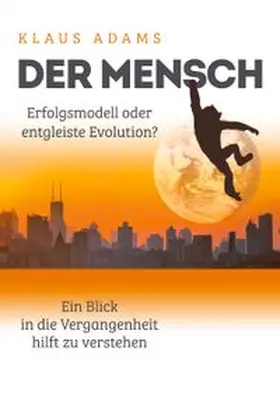 Adams |  Der Mensch - Erfolgsmodell oder entgleiste Evolution? | Buch |  Sack Fachmedien