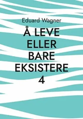 Wagner |  Å leve eller bare eksistere 4 | eBook | Sack Fachmedien