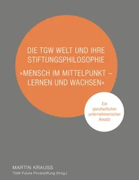 Krauss |  Die TGW Welt und ihre Stiftungsphilosophie. "Mensch im Mittelpunkt - lernen und wachsen" | Buch |  Sack Fachmedien