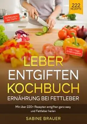 Brauer |  Leber entgiften Kochbuch – Ernährung bei Fettleber | Buch |  Sack Fachmedien