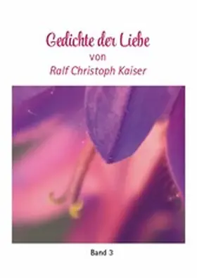 Kaiser |  Gedichte der Liebe von Ralf Christoph Kaiser Band 3 mit farbigen Fotos | eBook | Sack Fachmedien