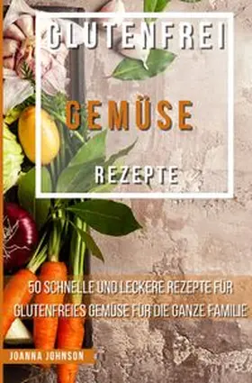 Johnson |  Kochbücher / Glutenfrei Gemüse Rezepte | Buch |  Sack Fachmedien