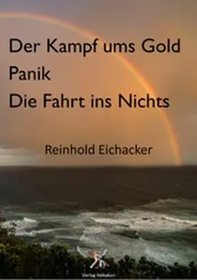 Eichacker |  Der Kampf um Gold; Panik; Fahrt ins Nichts | eBook | Sack Fachmedien