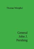 Westphal |  General John J. Pershing | eBook | Sack Fachmedien
