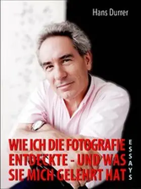 Durrer |  Wie ich die Fotografie entdeckte - und was sie mich gelehrt hat | eBook | Sack Fachmedien