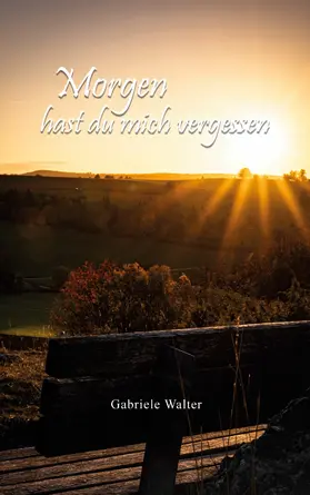 Walter |  Morgen hast du mich vergessen | eBook | Sack Fachmedien