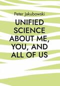 Jakubowski |  Unified Science about me, you, and all of us | eBook | Sack Fachmedien