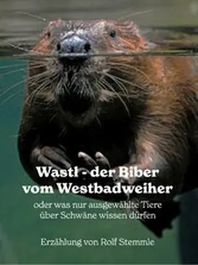 Stemmle |  Wastl, der Biber vom Westbadweiher | eBook | Sack Fachmedien