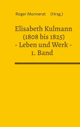 Monnerat |  Elisabeth Kulmann (1808 bis 1825) Leben und Werk. 1. Band | Buch |  Sack Fachmedien