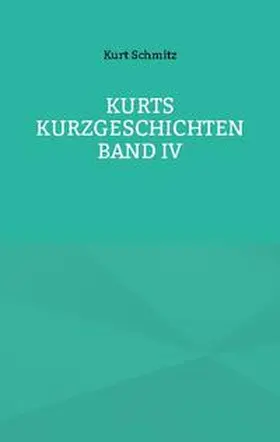 Schmitz |  Kurts Kurzgeschichten Band IV | Buch |  Sack Fachmedien