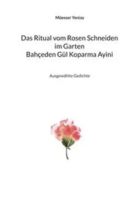 Greve / Yeniay |  Bahçeden Gül Koparma Ayini Das Ritual vom Rosen Schneiden im Garten | Buch |  Sack Fachmedien