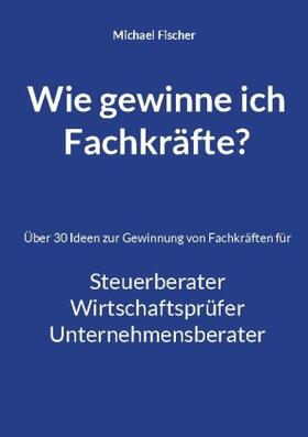 Fischer | Wie gewinne ich Fachkräfte? | Buch | 978-3-7568-4204-9 | sack.de
