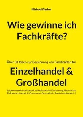 Fischer |  Wie gewinne ich Fachkräfte? | Buch |  Sack Fachmedien