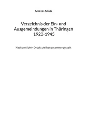 Schulz | Verzeichnis der Ein- und Ausgemeindungen in Thüringen 1920-1945 | Buch | 978-3-7568-5808-8 | sack.de