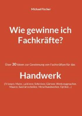 Fischer | Wie gewinne ich Fachkräfte? | Buch | 978-3-7568-5826-2 | sack.de