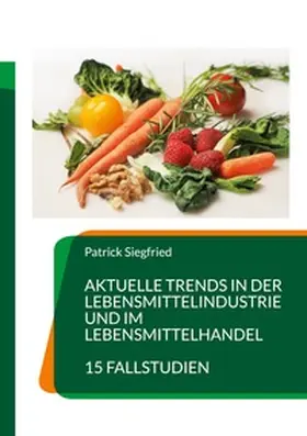 Siegfried |  Aktuelle Trends in der Lebensmittelindustrie und im Lebensmittelhandel | Buch |  Sack Fachmedien