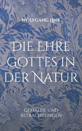 Link |  Die Ehre Gottes in der Natur | Buch |  Sack Fachmedien