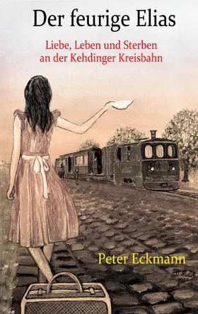 Eckmann |  Der feurige Elias - die Kehdinger Kreisbahn | eBook | Sack Fachmedien