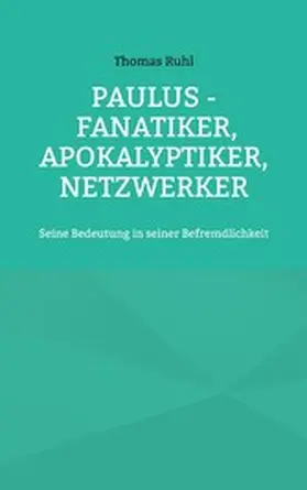 Ruhl |  Paulus - Fanatiker, Apokalyptiker, Netzwerker | eBook | Sack Fachmedien