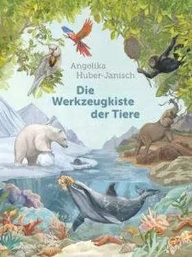 Huber-Janisch |  Die Werkzeugkiste der Tiere | Buch |  Sack Fachmedien