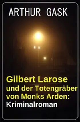 Gask |  Gilbert Larose und der Totengräber von Monks Arden: Kriminalroman | eBook | Sack Fachmedien