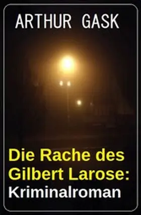 Gask |  Die Rache des Gilbert Larose: Kriminalroman | eBook | Sack Fachmedien