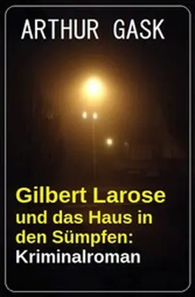 Gask |  Gilbert Larose und das Haus in den Sümpfen: Kriminalroman | eBook | Sack Fachmedien