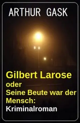 Gask |  Gilbert Larose oder Seine Beute war der Mensch: Kriminalroman | eBook | Sack Fachmedien