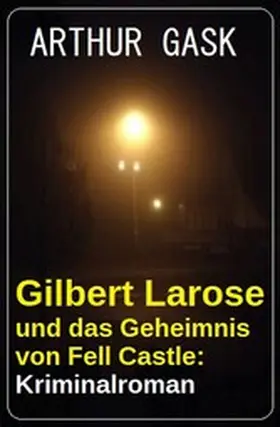 Gask |  Gilbert Larose und das Geheimnis von Fell Castle: Kriminalroman | eBook | Sack Fachmedien