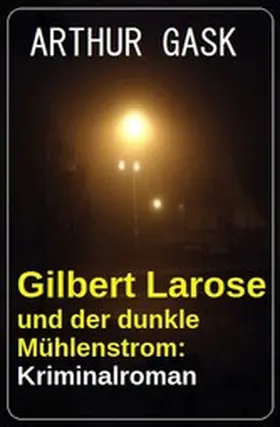 Gask |  Gilbert Larose und der dunkle Mühlenstrom: Kriminalroman | eBook | Sack Fachmedien