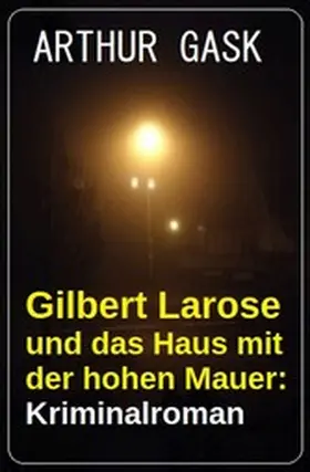 Gask |  Gilbert Larose und das Haus mit der hohen Mauer: Kriminalroman | eBook | Sack Fachmedien