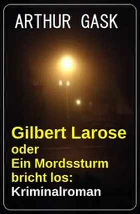 Gask |  Gilbert Larose oder Ein Mordssturm bricht los: Kriminalroman | eBook | Sack Fachmedien