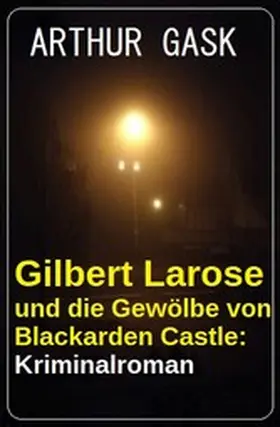 Gask |  Gilbert Larose und die Gewölbe von Blackarden Castle: Kriminalroman | eBook | Sack Fachmedien