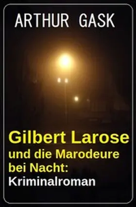 Gask |  Gilbert Larose und die Marodeure bei Nacht: Kriminalroman | eBook | Sack Fachmedien