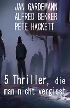 Bekker / Gardemann / Hackett |  5 Thriller, die man nicht vergisst | eBook | Sack Fachmedien