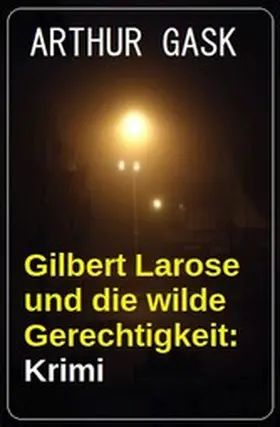 Gask |  Gilbert Larose und die wilde Gerechtigkeit: Krimi | eBook | Sack Fachmedien