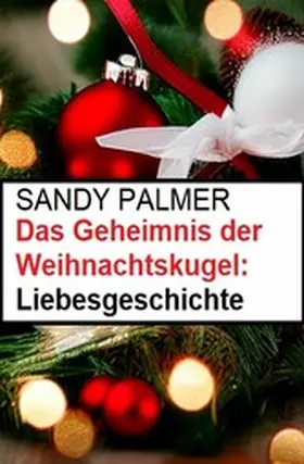 Palmer |  Das Geheimnis der Weihnachtskugel: Liebesgeschichte | eBook | Sack Fachmedien