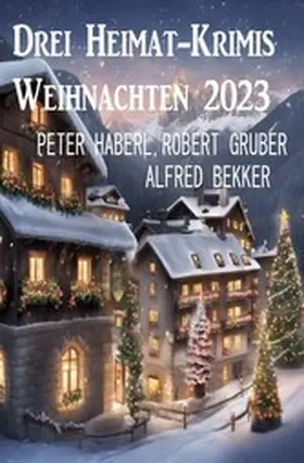 Bekker / Haberl / Gruber |  Drei Heimat-Krimis Weihnachten 2023 | eBook | Sack Fachmedien